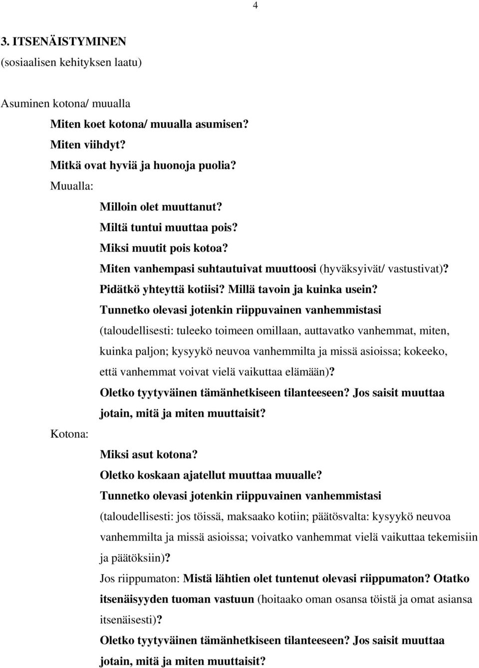 Tunnetko olevasi jotenkin riippuvainen vanhemmistasi (taloudellisesti: tuleeko toimeen omillaan, auttavatko vanhemmat, miten, kuinka paljon; kysyykö neuvoa vanhemmilta ja missä asioissa; kokeeko,