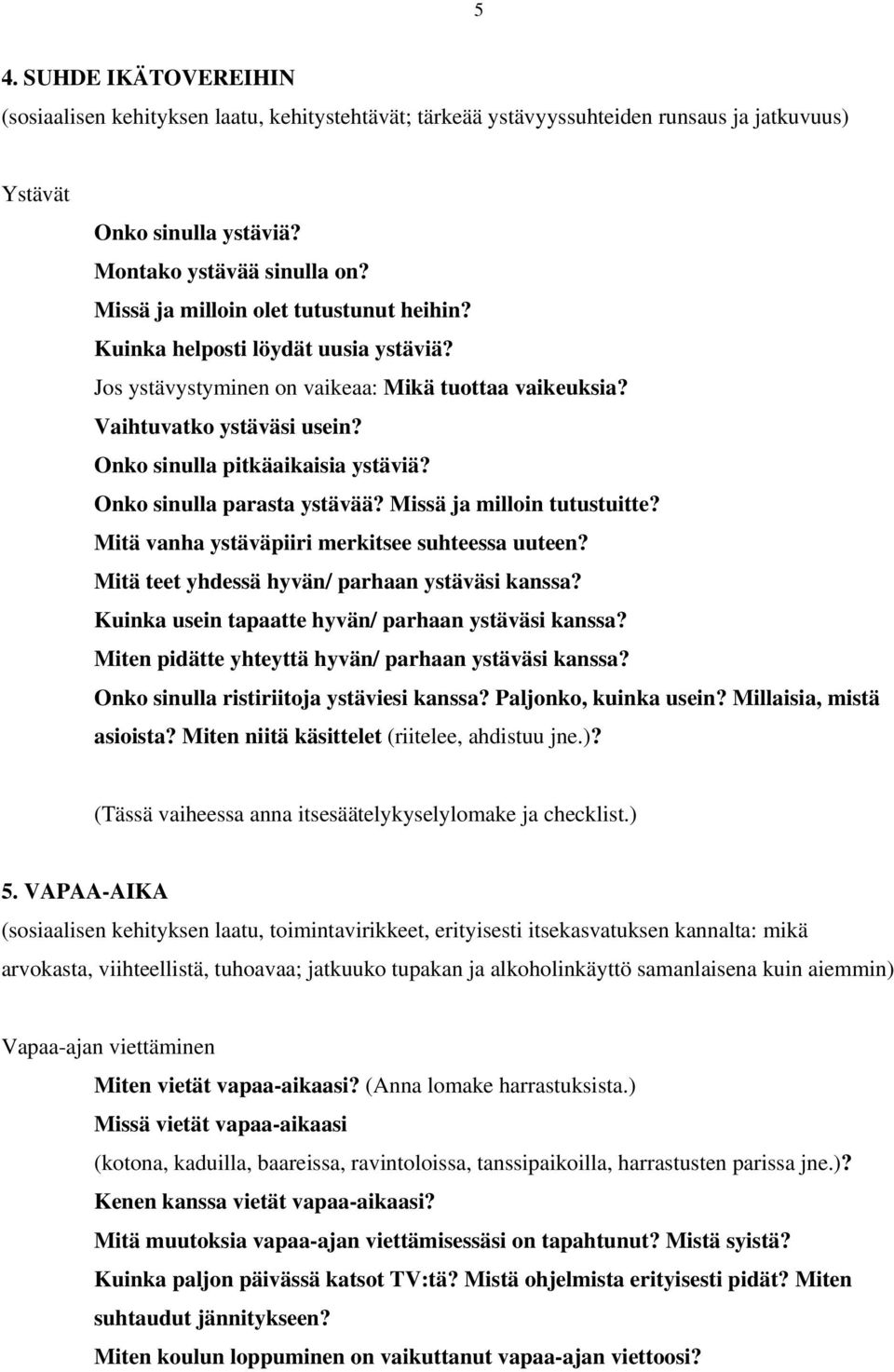 Onko sinulla parasta ystävää? Missä ja milloin tutustuitte? Mitä vanha ystäväpiiri merkitsee suhteessa uuteen? Mitä teet yhdessä hyvän/ parhaan ystäväsi kanssa?