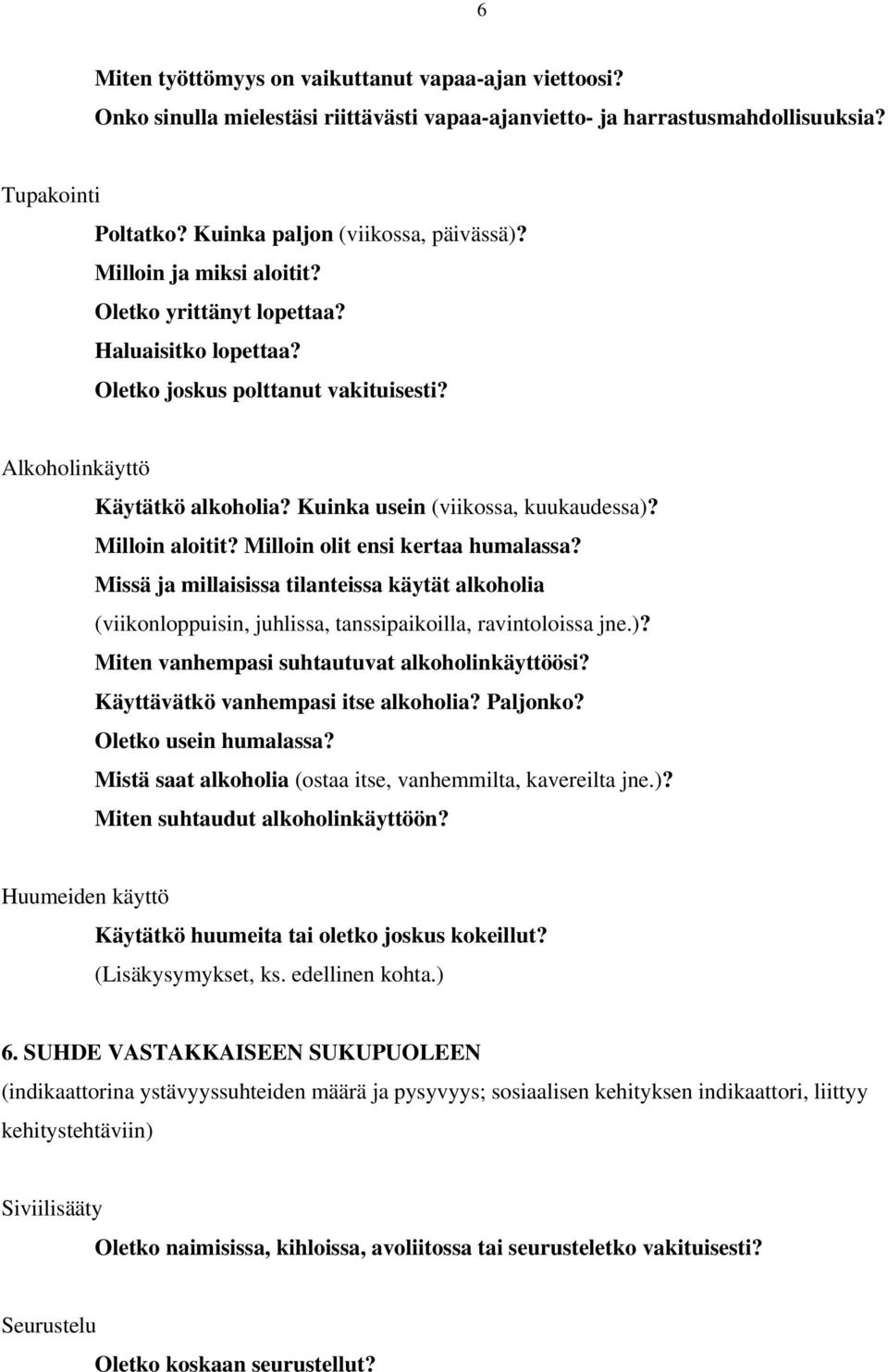 Milloin aloitit? Milloin olit ensi kertaa humalassa? Missä ja millaisissa tilanteissa käytät alkoholia (viikonloppuisin, juhlissa, tanssipaikoilla, ravintoloissa jne.)?