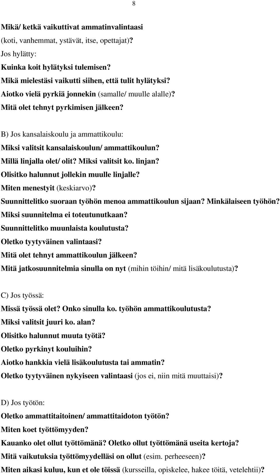 Millä linjalla olet/ olit? Miksi valitsit ko. linjan? Olisitko halunnut jollekin muulle linjalle? Miten menestyit (keskiarvo)? Suunnittelitko suoraan työhön menoa ammattikoulun sijaan?