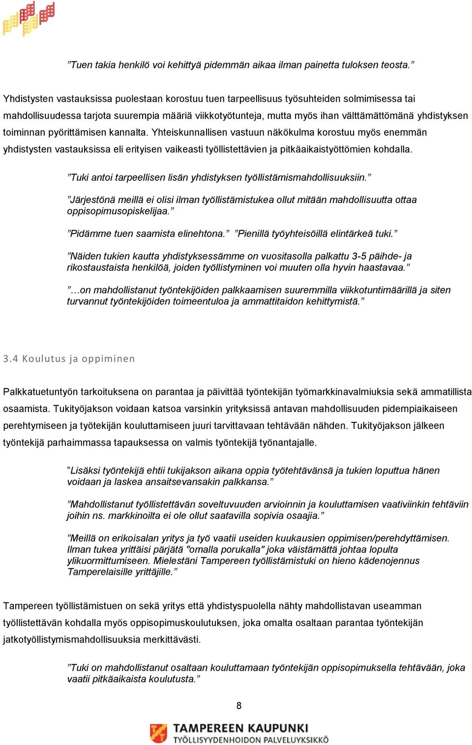 toiminnan pyörittämisen kannalta. Yhteiskunnallisen vastuun näkökulma korostuu myös enemmän yhdistysten vastauksissa eli erityisen vaikeasti työllistettävien ja pitkäaikaistyöttömien kohdalla.