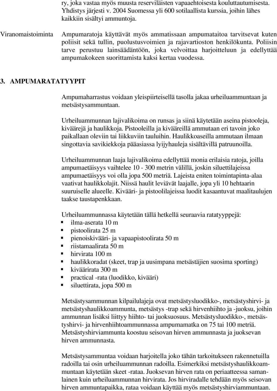 Poliisin tarve perustuu lainsäädäntöön, joka velvoittaa harjoitteluun ja edellyttää ampumakokeen suorittamista kaksi kertaa vuodessa. 3.