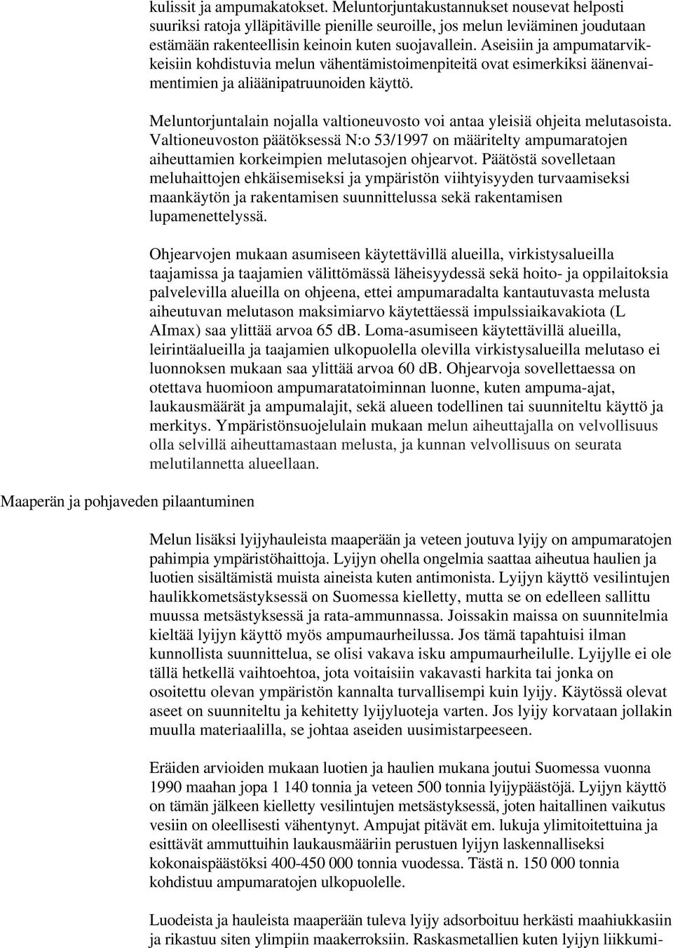 Aseisiin ja ampumatarvikkeisiin kohdistuvia melun vähentämistoimenpiteitä ovat esimerkiksi äänenvaimentimien ja aliäänipatruunoiden käyttö.