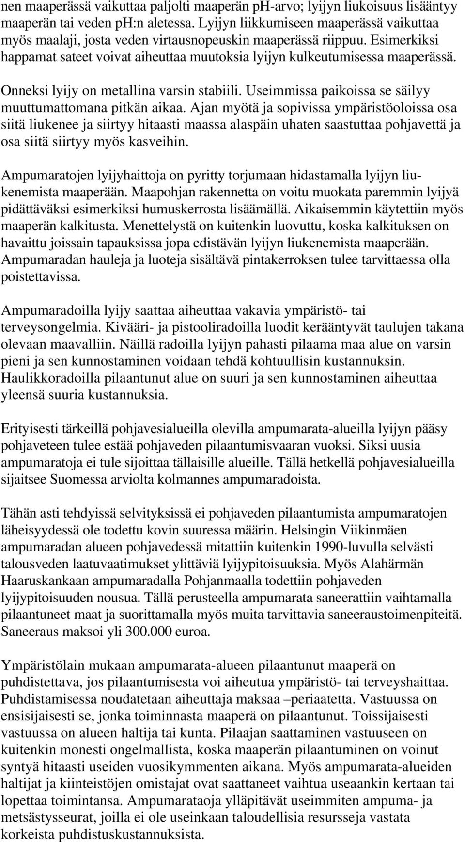 Onneksi lyijy on metallina varsin stabiili. Useimmissa paikoissa se säilyy muuttumattomana pitkän aikaa.