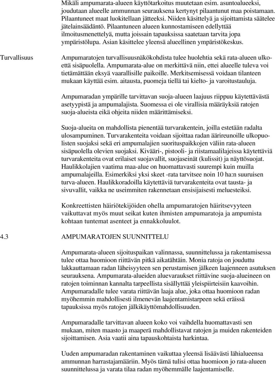 Asian käsittelee yleensä alueellinen ympäristökeskus. Turvallisuus Ampumaratojen turvallisuusnäkökohdista tulee huolehtia sekä rata-alueen ulkoettä sisäpuolella.