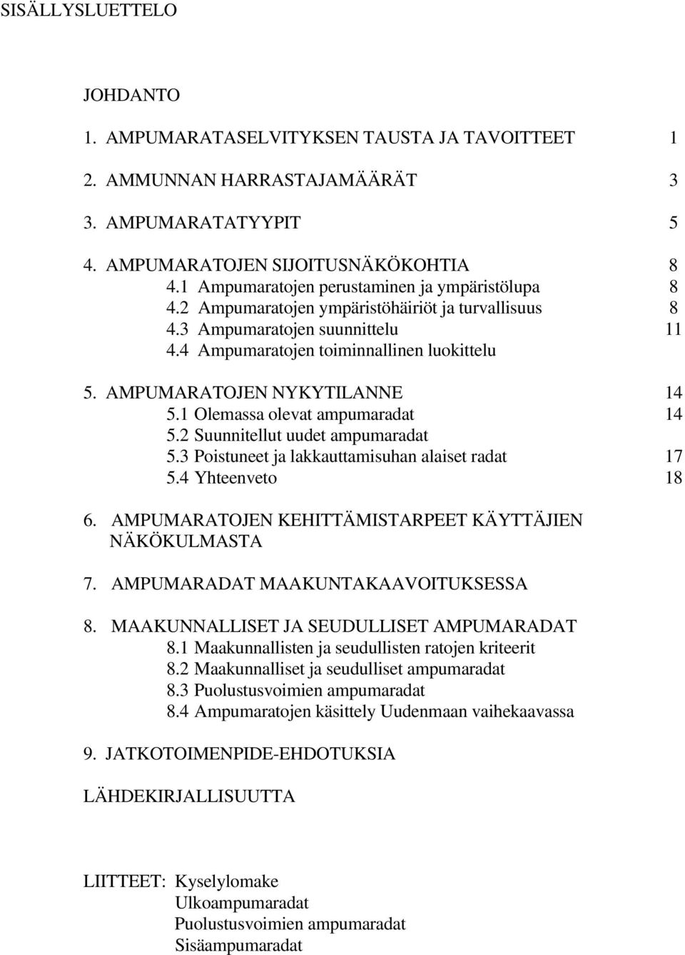 AMPUMARATOJEN NYKYTILANNE 14 5.1 Olemassa olevat ampumaradat 14 5.2 Suunnitellut uudet ampumaradat 5.3 Poistuneet ja lakkauttamisuhan alaiset radat 17 5.4 Yhteenveto 18 6.