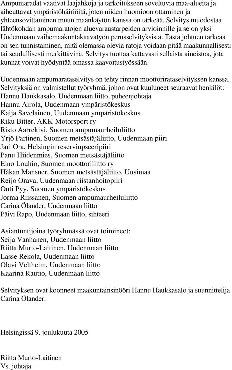 Tästä johtuen tärkeää on sen tunnistaminen, mitä olemassa olevia ratoja voidaan pitää maakunnallisesti tai seudullisesti merkittävinä.