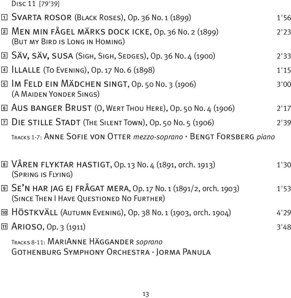 50 No. 5 (1906) 2'39 Tracks 1-7: Anne Sofie von Otter mezzo-soprano Bengt Forsberg piano 8 9 10 Våren flyktar hastigt, Op. 13 No. 4 (1891, orch.