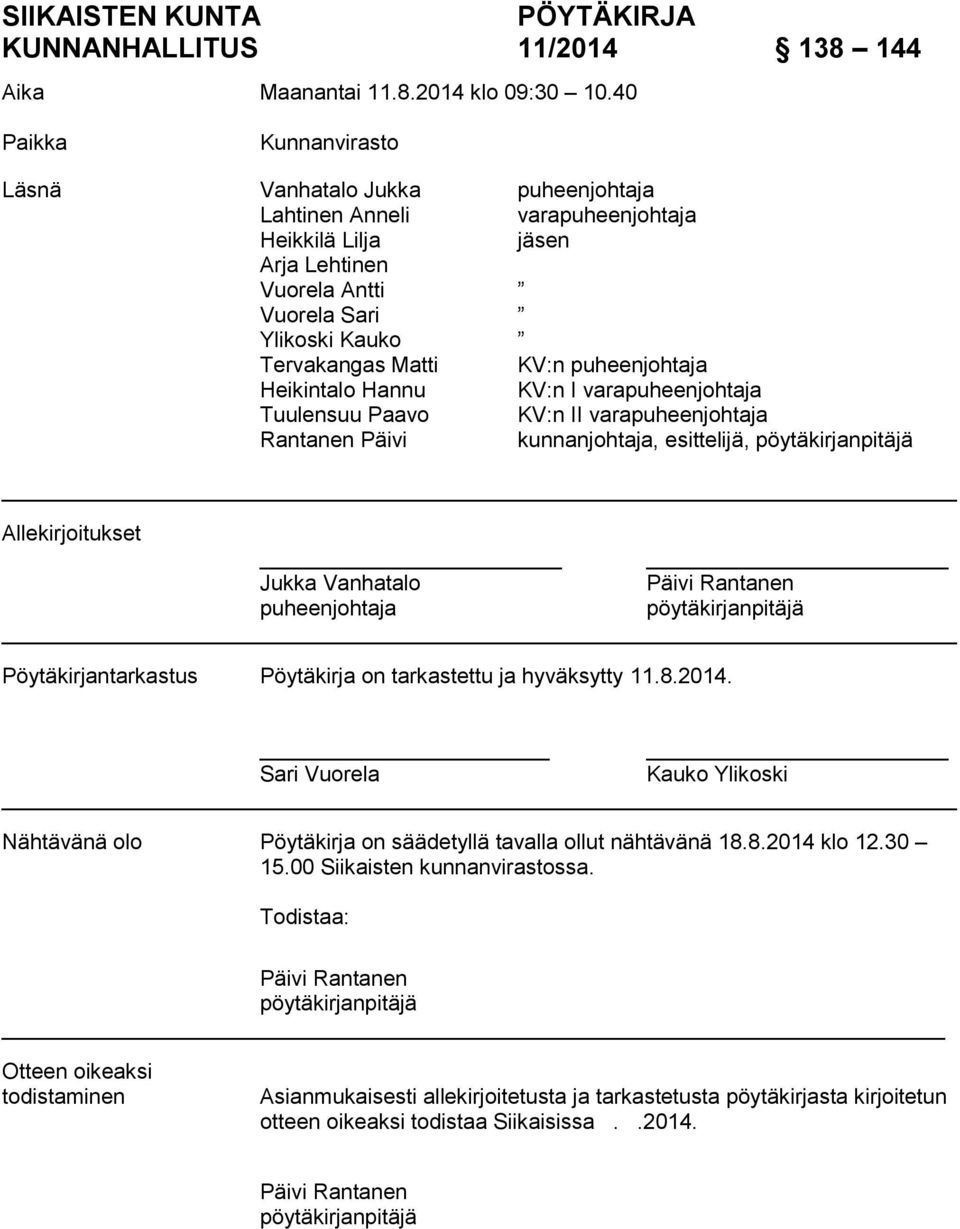 puheenjohtaja Heikintalo Hannu KV:n I varapuheenjohtaja Tuulensuu Paavo KV:n II varapuheenjohtaja Rantanen Päivi kunnanjohtaja, esittelijä, pöytäkirjanpitäjä Allekirjoitukset Jukka Vanhatalo Päivi