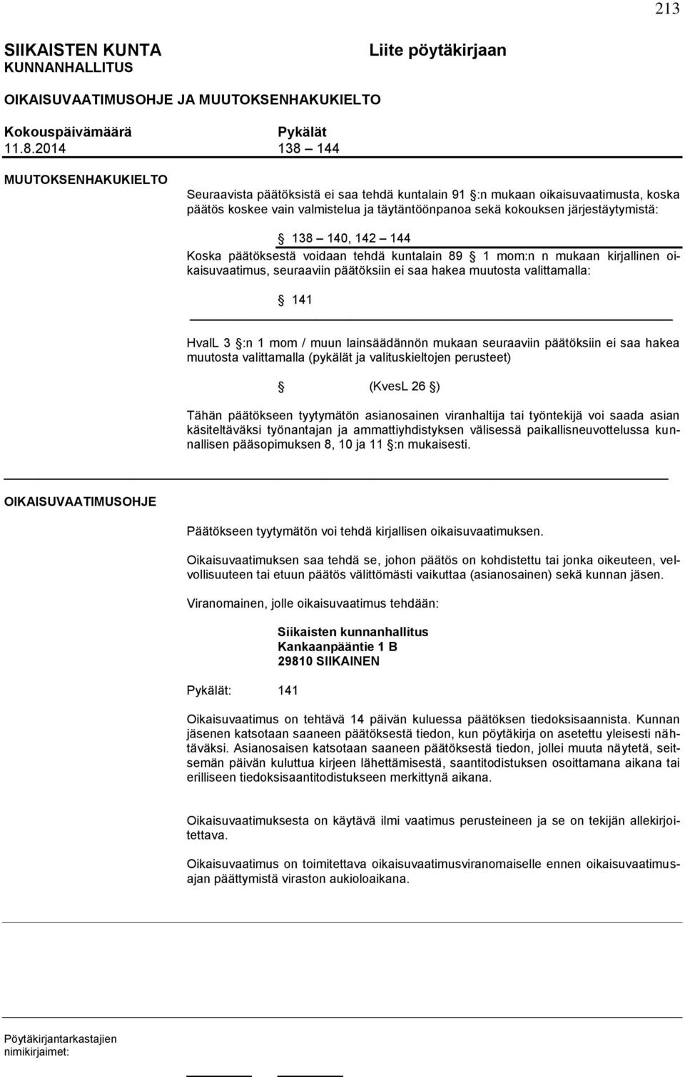 järjestäytymistä: 138 140, 142 144 Koska päätöksestä voidaan tehdä kuntalain 89 1 mom:n n mukaan kirjallinen oikaisuvaatimus, seuraaviin päätöksiin ei saa hakea muutosta valittamalla: 141 HvalL 3 :n