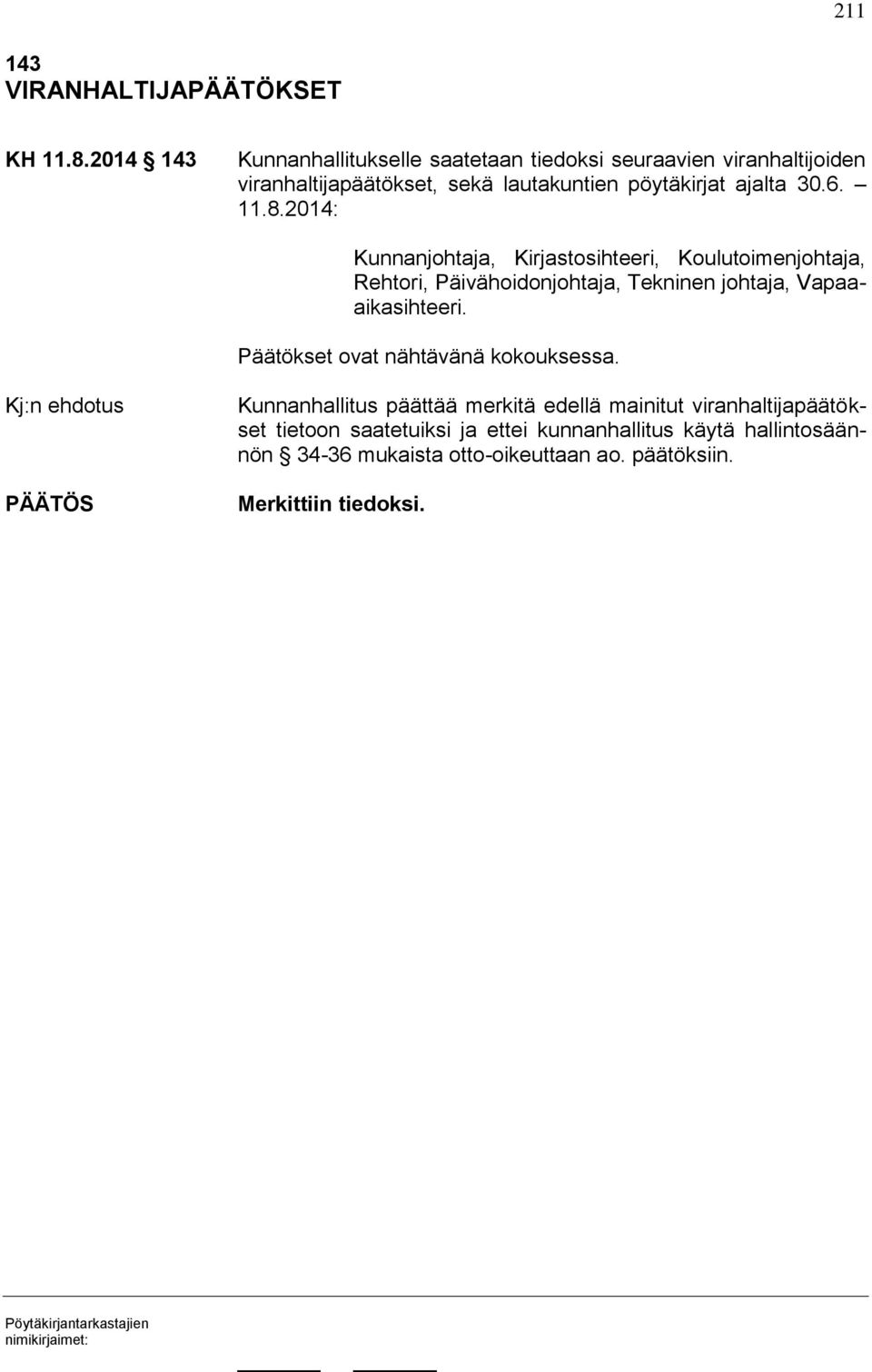 30.6. 11.8.2014: Kunnanjohtaja, Kirjastosihteeri, Koulutoimenjohtaja, Rehtori, Päivähoidonjohtaja, Tekninen johtaja, Vapaaaikasihteeri.