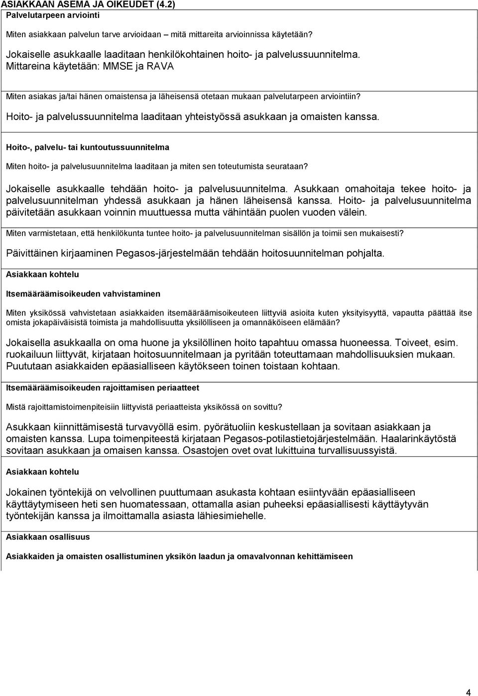 Mittareina käytetään: MMSE ja RAVA Miten asiakas ja/tai hänen omaistensa ja läheisensä otetaan mukaan palvelutarpeen arviointiin?