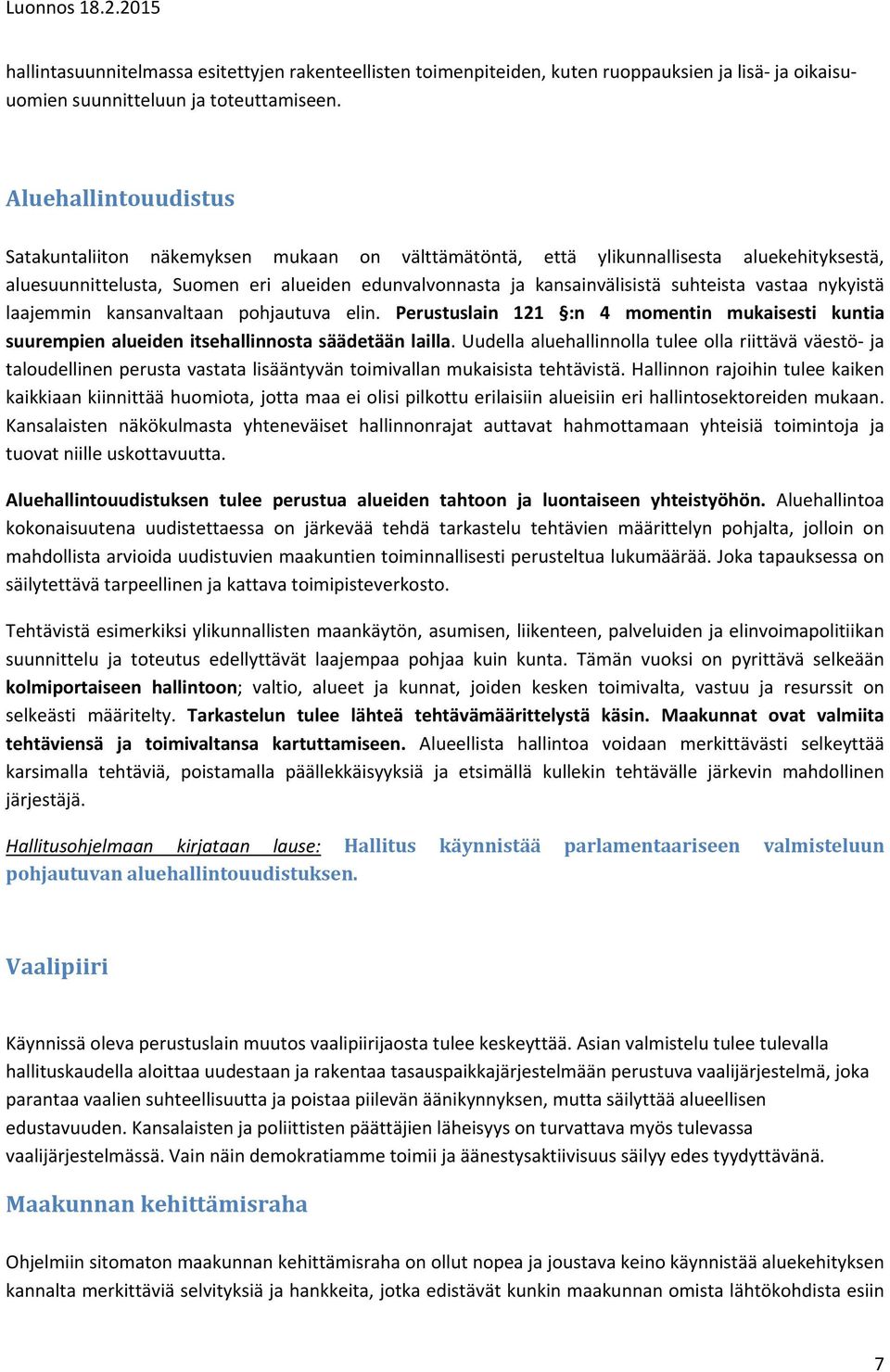 vastaa nykyistä laajemmin kansanvaltaan pohjautuva elin. Perustuslain 121 :n 4 momentin mukaisesti kuntia suurempien alueiden itsehallinnosta säädetään lailla.