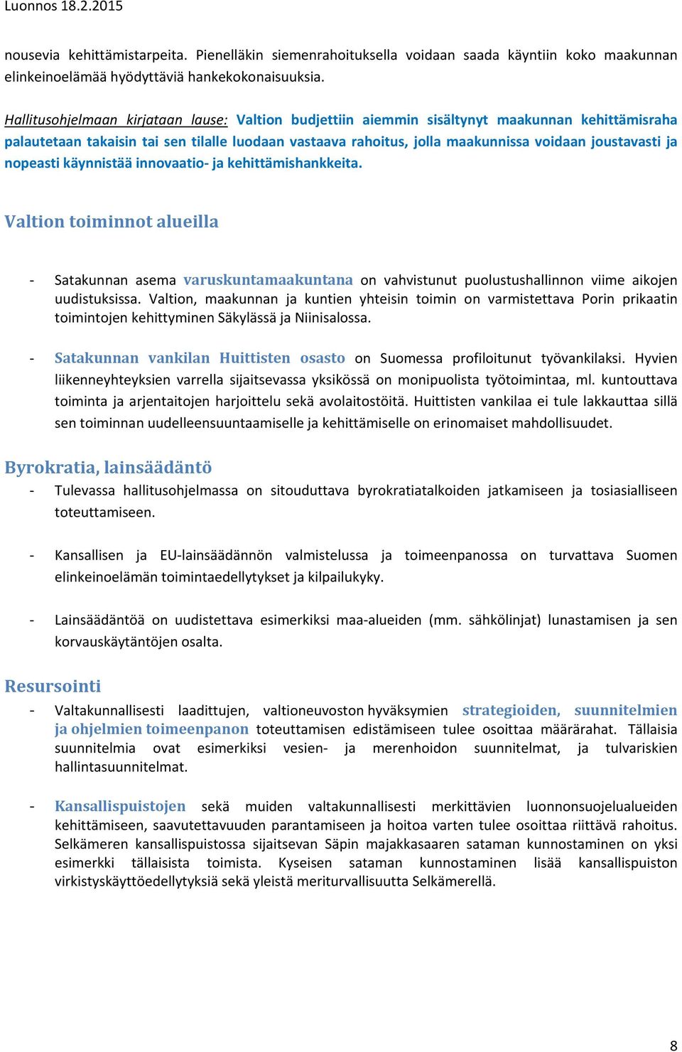 ja nopeasti käynnistää innovaatio ja kehittämishankkeita. Valtion toiminnot alueilla Satakunnan asema varuskuntamaakuntana on vahvistunut puolustushallinnon viime aikojen uudistuksissa.