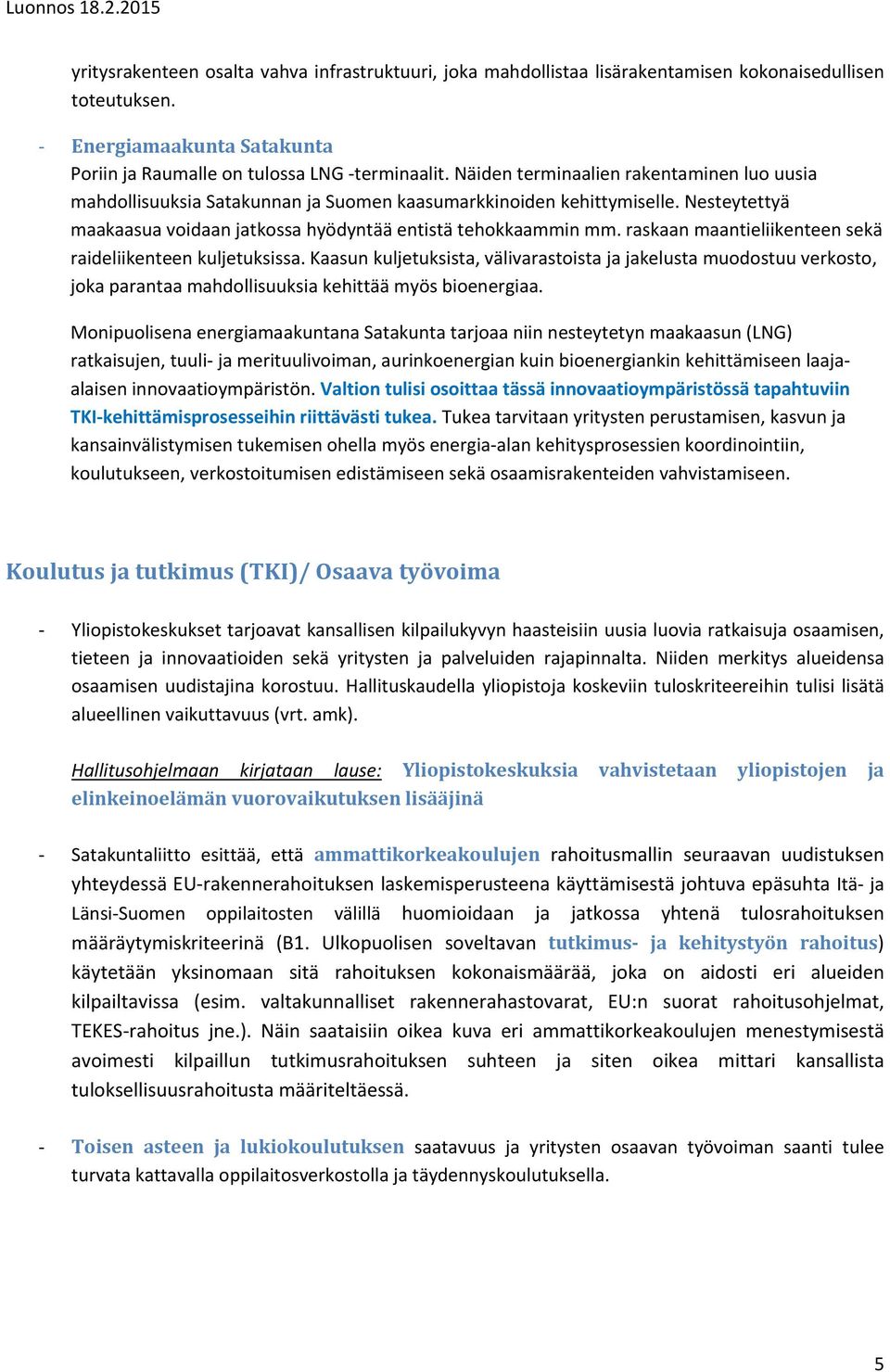 raskaan maantieliikenteen sekä raideliikenteen kuljetuksissa. Kaasun kuljetuksista, välivarastoista ja jakelusta muodostuu verkosto, joka parantaa mahdollisuuksia kehittää myös bioenergiaa.