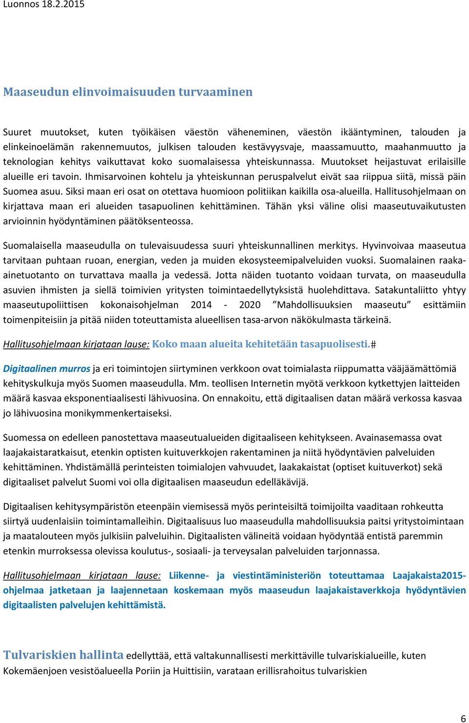 Ihmisarvoinen kohtelu ja yhteiskunnan peruspalvelut eivät saa riippua siitä, missä päin Suomea asuu. Siksi maan eri osat on otettava huomioon politiikan kaikilla osa alueilla.