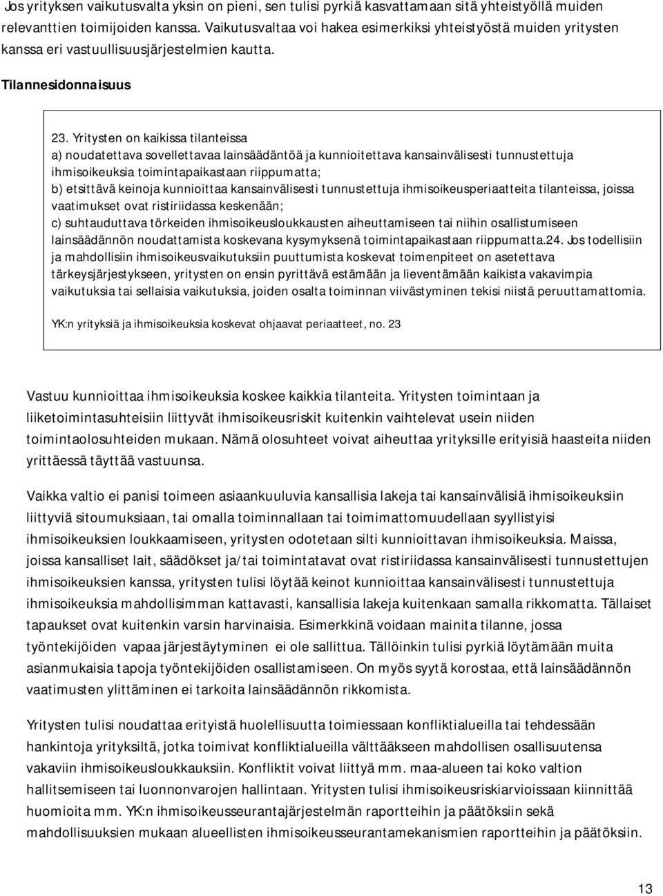 Yritysten on kaikissa tilanteissa a) noudatettava sovellettavaa lainsäädäntöä ja kunnioitettava kansainvälisesti tunnustettuja ihmisoikeuksia toimintapaikastaan riippumatta; b) etsittävä keinoja