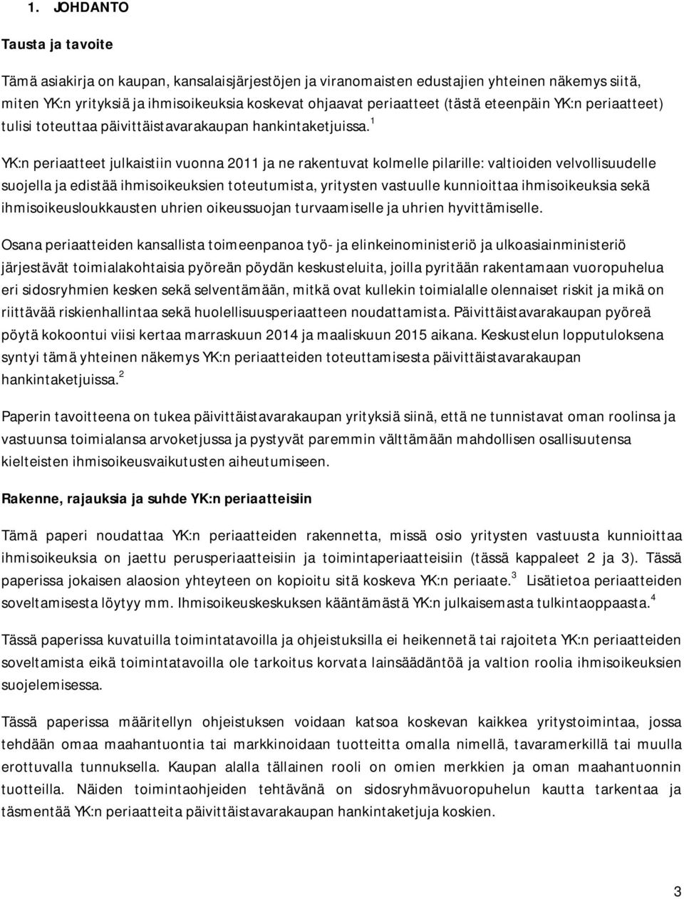 1 YK:n periaatteet julkaistiin vuonna 2011 ja ne rakentuvat kolmelle pilarille: valtioiden velvollisuudelle suojella ja edistää ihmisoikeuksien toteutumista, yritysten vastuulle kunnioittaa