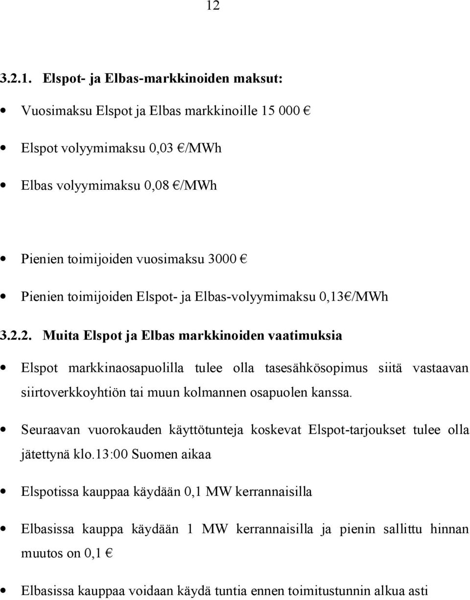2. Muita Elspot ja Elbas markkinoiden vaatimuksia Elspot markkinaosapuolilla tulee olla tasesähkösopimus siitä vastaavan siirtoverkkoyhtiön tai muun kolmannen osapuolen kanssa.