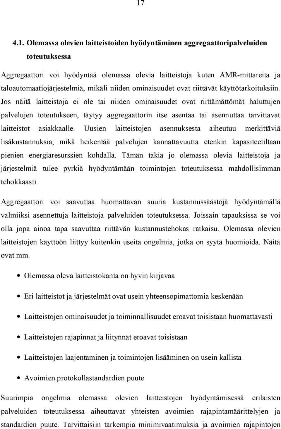 Jos näitä laitteistoja ei ole tai niiden ominaisuudet ovat riittämättömät haluttujen palvelujen toteutukseen, täytyy aggregaattorin itse asentaa tai asennuttaa tarvittavat laitteistot asiakkaalle.