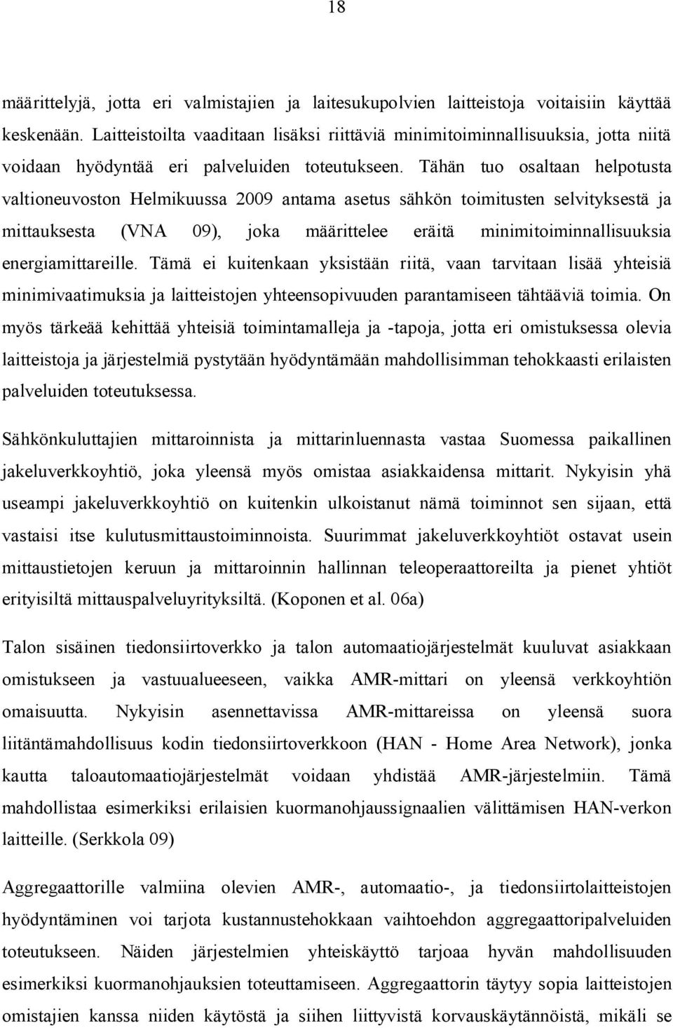 Tähän tuo osaltaan helpotusta valtioneuvoston Helmikuussa 2009 antama asetus sähkön toimitusten selvityksestä ja mittauksesta (VNA 09), joka määrittelee eräitä minimitoiminnallisuuksia