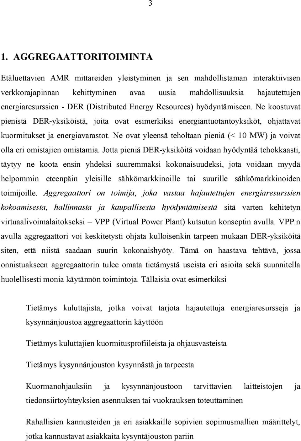 Ne ovat yleensä teholtaan pieniä (< 10 MW) ja voivat olla eri omistajien omistamia.