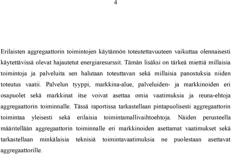 Palvelun tyyppi, markkina-alue, palveluiden- ja markkinoiden eri osapuolet sekä markkinat itse voivat asettaa omia vaatimuksia ja reuna-ehtoja aggregaattorin toiminnalle.