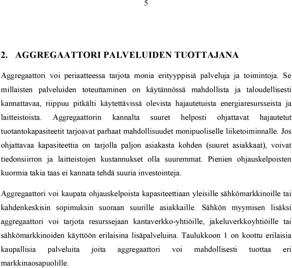 Aggregaattorin kannalta suuret helposti ohjattavat hajautetut tuotantokapasiteetit tarjoavat parhaat mahdollisuudet monipuoliselle liiketoiminnalle.