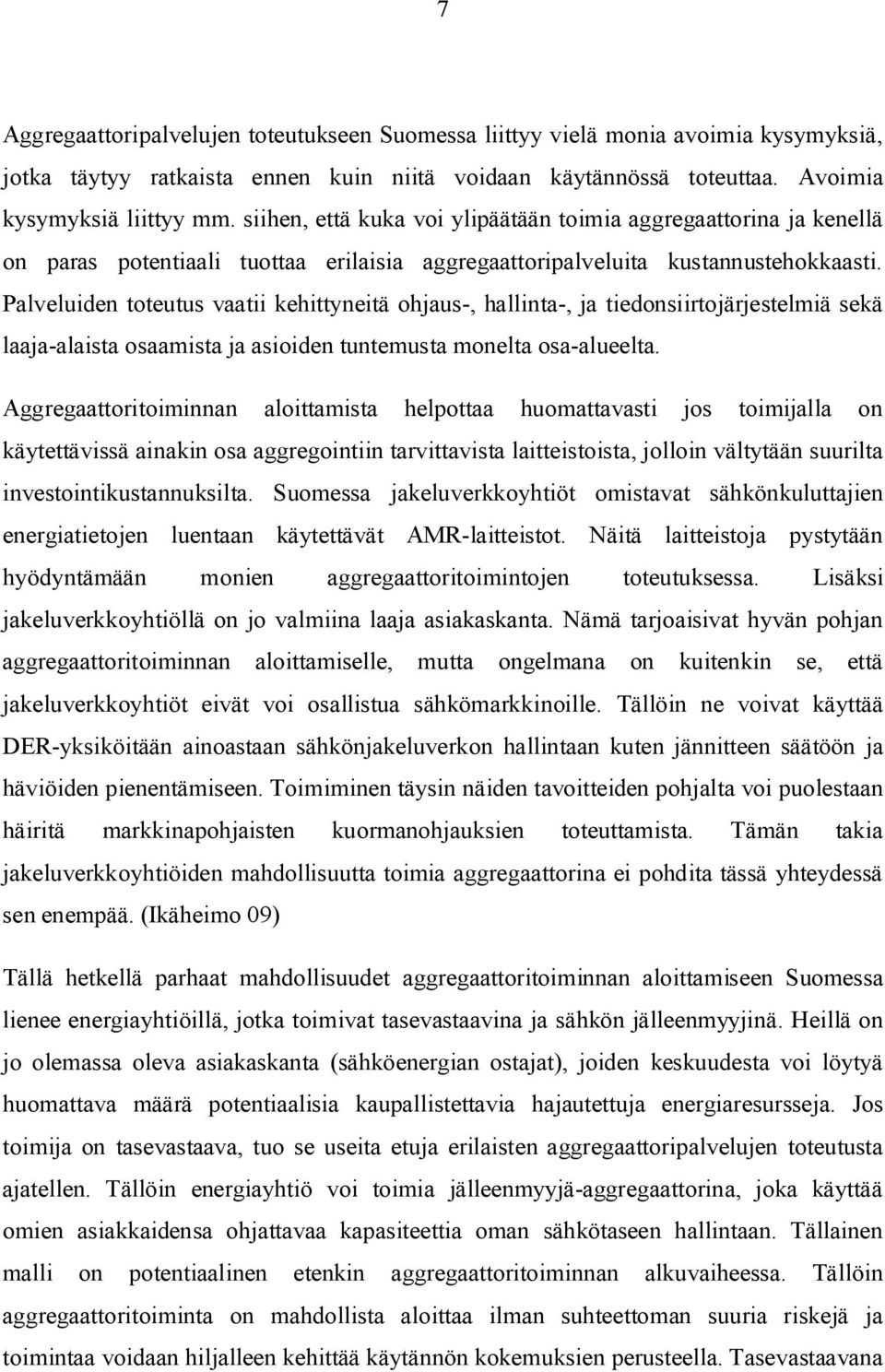 Palveluiden toteutus vaatii kehittyneitä ohjaus-, hallinta-, ja tiedonsiirtojärjestelmiä sekä laaja-alaista osaamista ja asioiden tuntemusta monelta osa-alueelta.