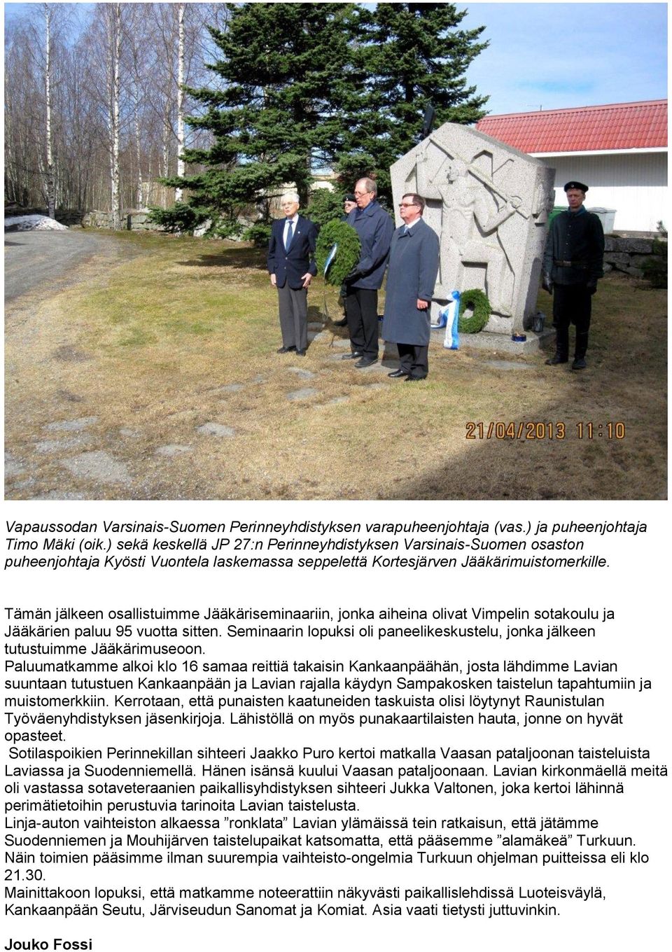Tämän jälkeen osallistuimme Jääkäriseminaariin, jonka aiheina olivat Vimpelin sotakoulu ja Jääkärien paluu 95 vuotta sitten.