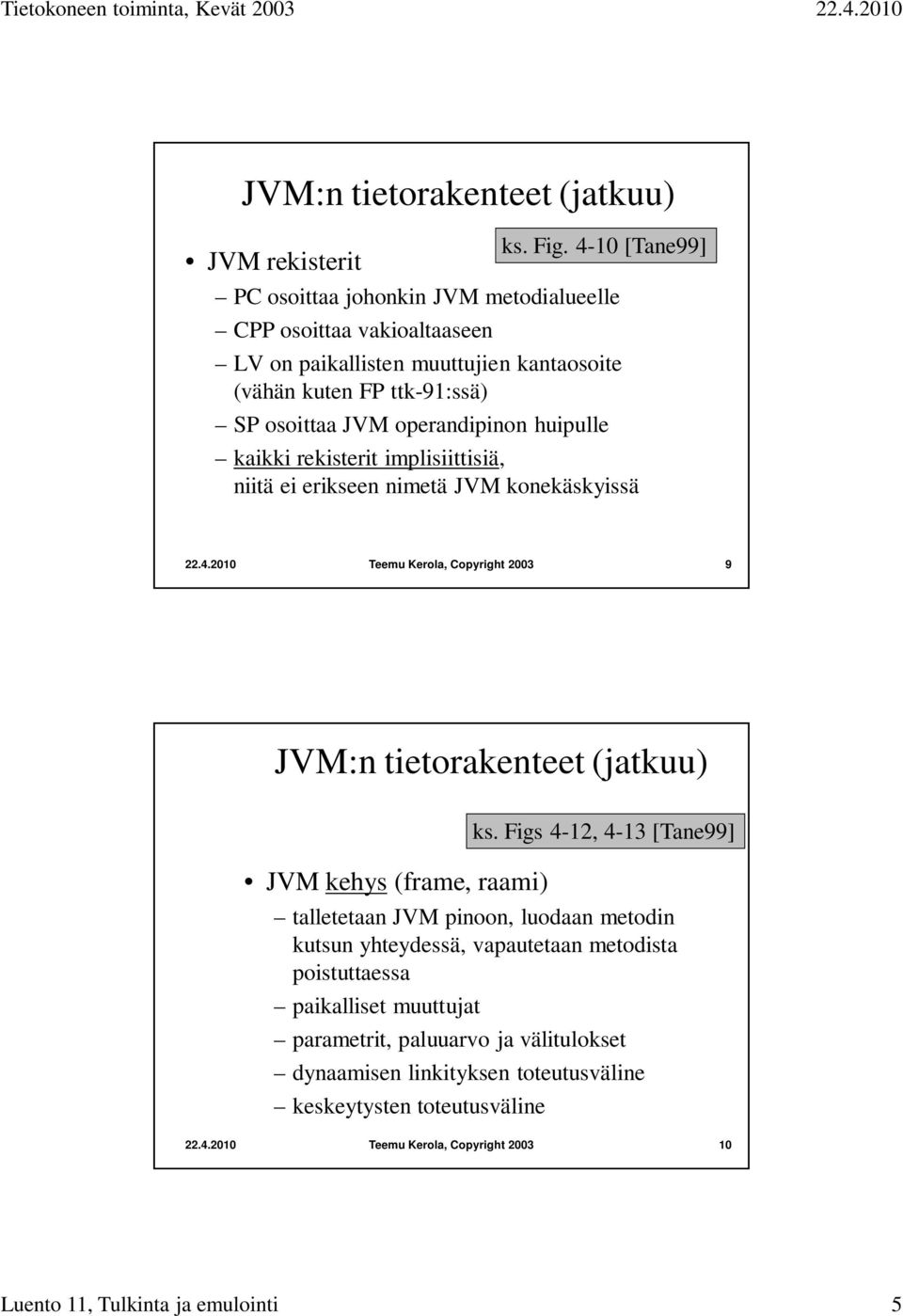 erikseen nimetä JVM konekäskyissä 9 JVM:n tietorakenteet (jatkuu) JVM kehys (frame, raami) talletetaan JVM pinoon, luodaan metodin kutsun yhteydessä, vapautetaan