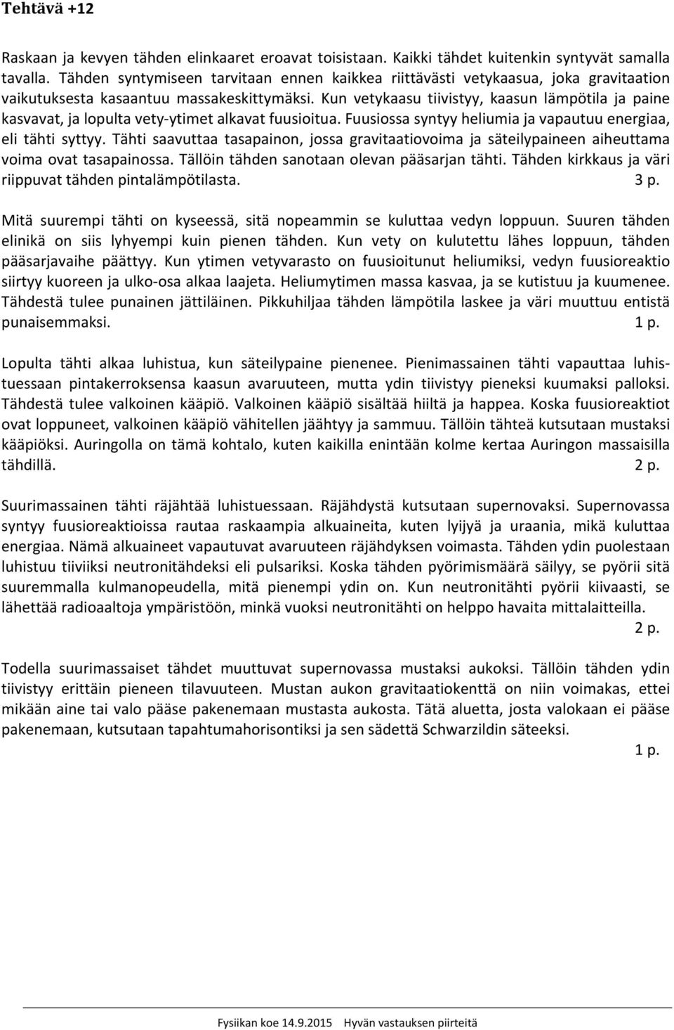 Kun vetykaasu tiivistyy, kaasun lämpötila ja paine kasvavat, ja lopulta vety ytimet alkavat fuusioitua. Fuusiossa syntyy heliumia ja vapautuu energiaa, eli tähti syttyy.