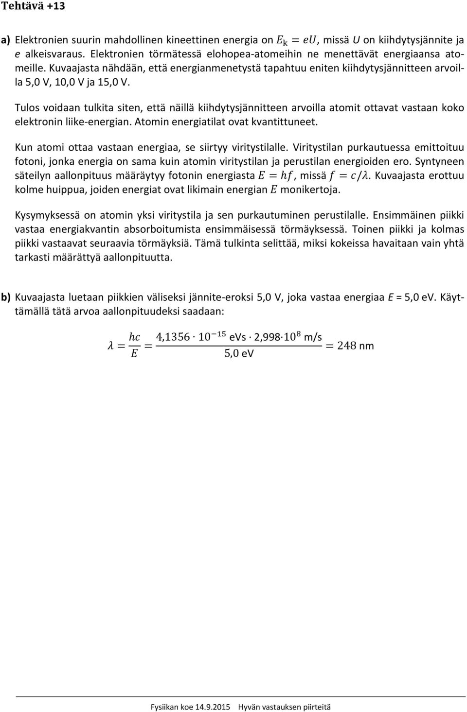 Tulos voidaan tulkita siten, että näillä kiihdytysjännitteen arvoilla atomit ottavat vastaan koko elektronin liike energian. Atomin energiatilat ovat kvantittuneet.