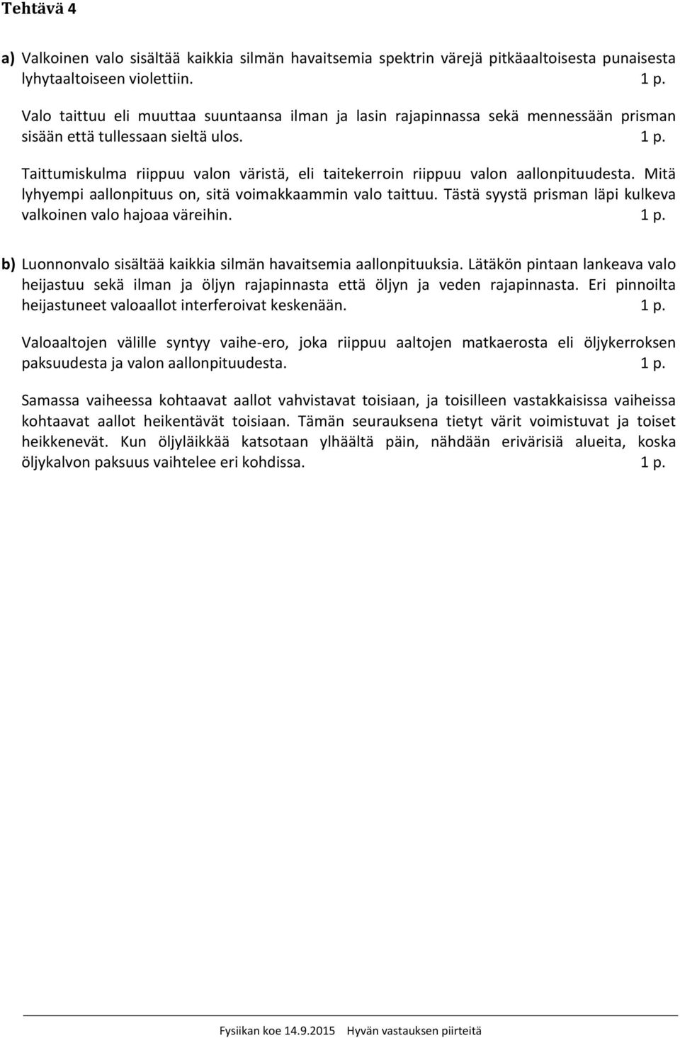 Taittumiskulma riippuu valon väristä, eli taitekerroin riippuu valon aallonpituudesta. Mitä lyhyempi aallonpituus on, sitä voimakkaammin valo taittuu.