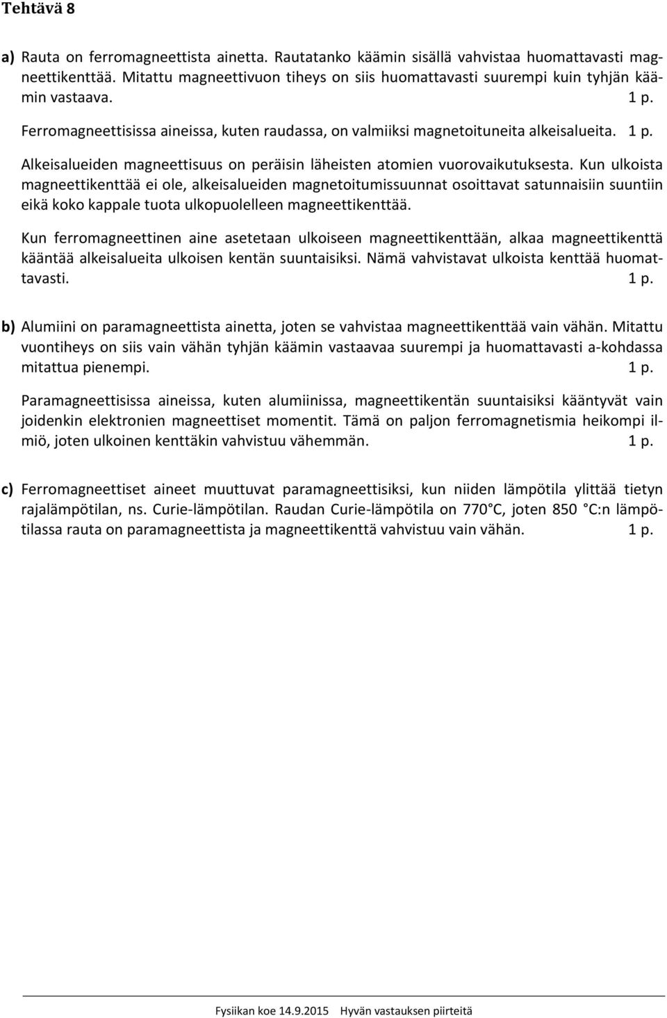 Alkeisalueiden magneettisuus on peräisin läheisten atomien vuorovaikutuksesta.