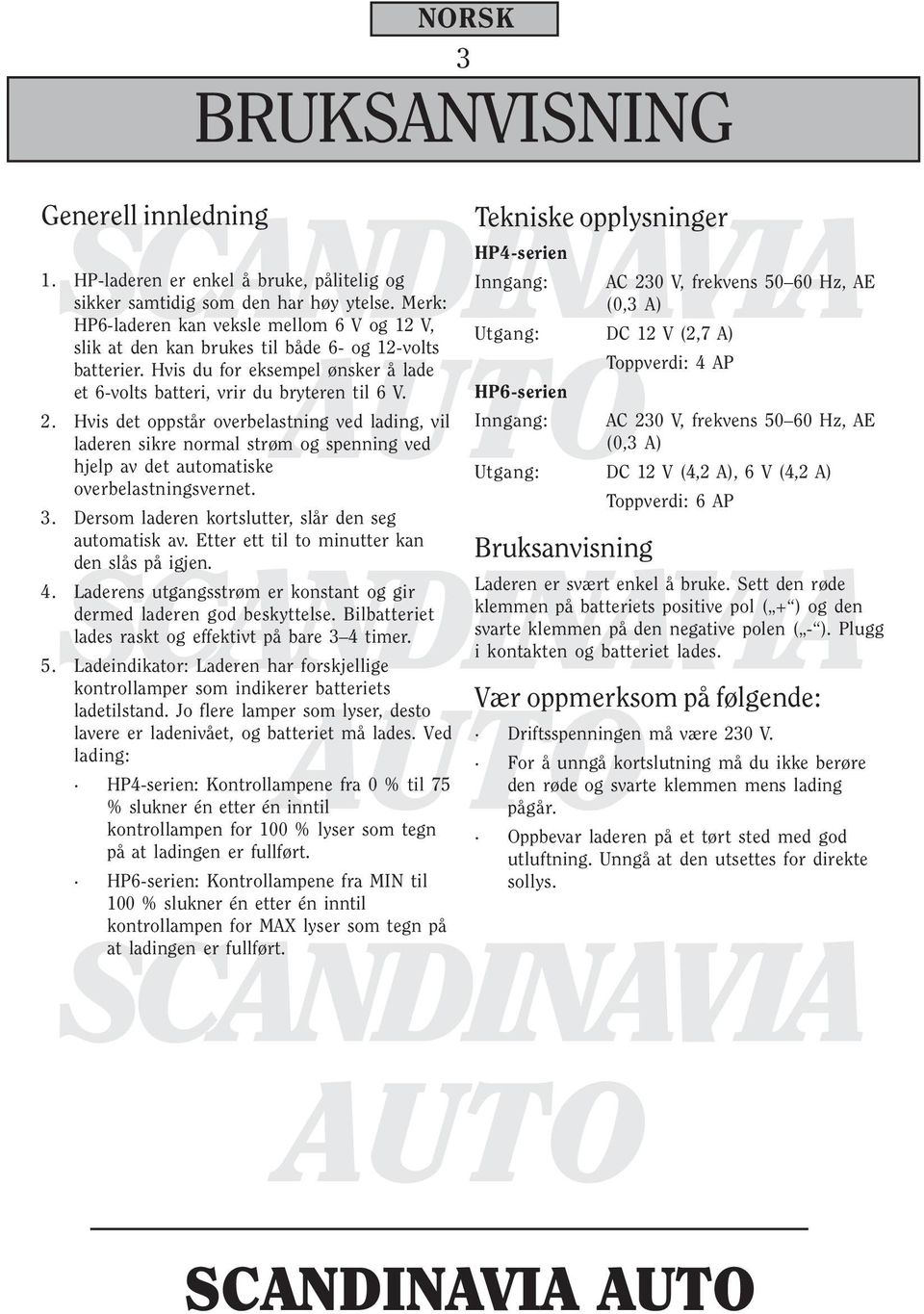 Hvis det oppstår overbelastning ved lading, vil laderen sikre normal strøm og spenning ved hjelp av det automatiske overbelastningsvernet. 3. Dersom laderen kortslutter, slår den seg automatisk av.