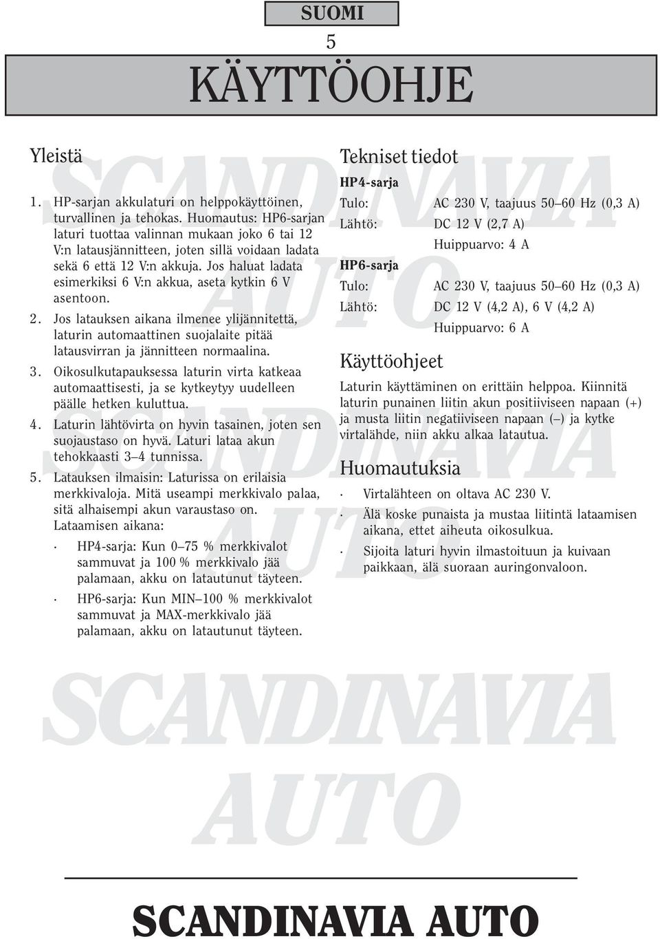 Jos haluat ladata esimerkiksi 6 V:n akkua, aseta kytkin 6 V asentoon. 2. Jos latauksen aikana ilmenee ylijännitettä, laturin automaattinen suojalaite pitää latausvirran ja jännitteen normaalina. 3.