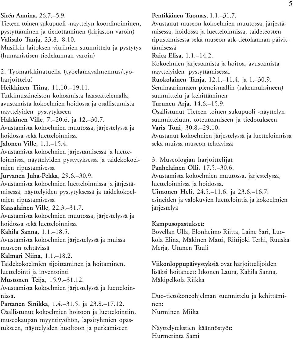 10. 19.11. Tutkimusaineiston kokoamista haastattelemalla, avustamista kokoelmien hoidossa ja osallistumista näyttelyiden pystytykseen Häkkinen Ville, 7.