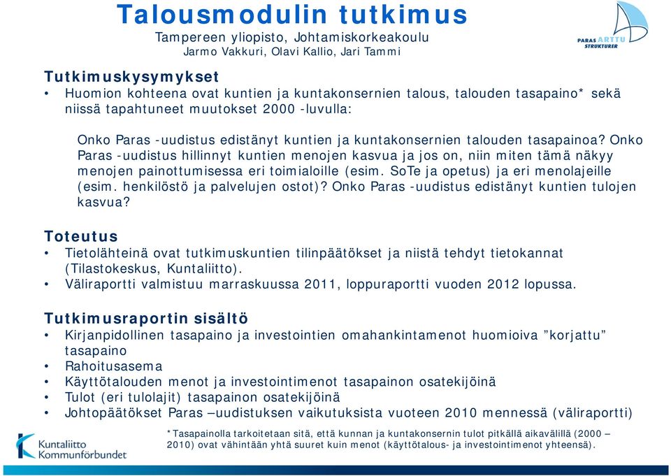 Onko Paras -uudistus hillinnyt kuntien menojen kasvua ja jos on, niin miten tämä näkyy menojen painottumisessa eri toimialoille (esim. SoTe ja opetus) ja eri menolajeille (esim.