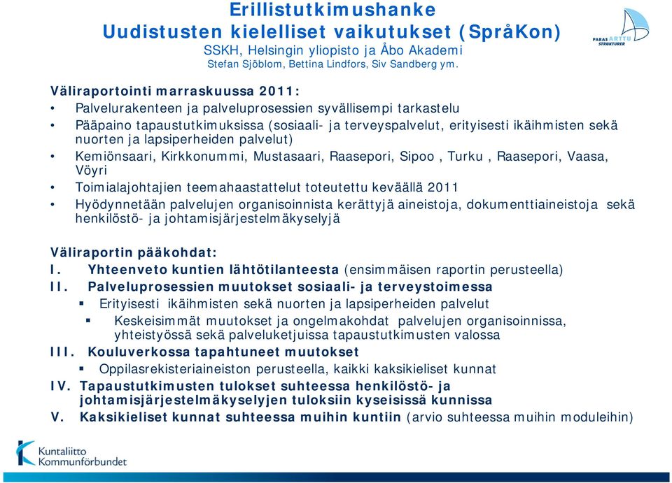 lapsiperheiden palvelut) Kemiönsaari, Kirkkonummi, Mustasaari, Raasepori, Sipoo, Turku, Raasepori, Vaasa, Vöyri Toimialajohtajien teemahaastattelut toteutettu keväällä 2011 Hyödynnetään palvelujen