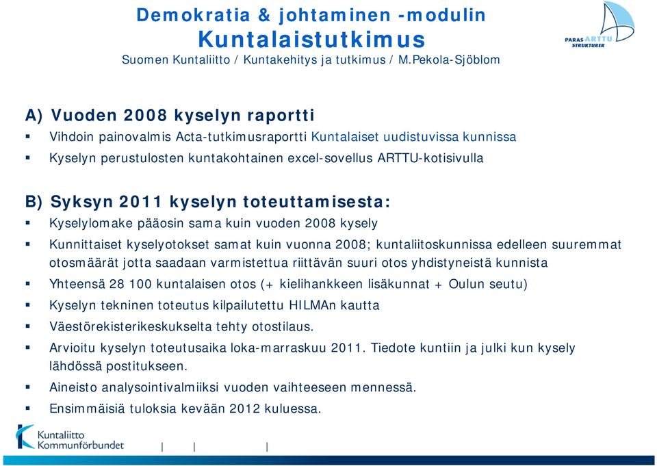 Syksyn 2011 kyselyn toteuttamisesta: Kyselylomake pääosin sama kuin vuoden 2008 kysely Kunnittaiset kyselyotokset samat kuin vuonna 2008; kuntaliitoskunnissa edelleen suuremmat otosmäärät jotta