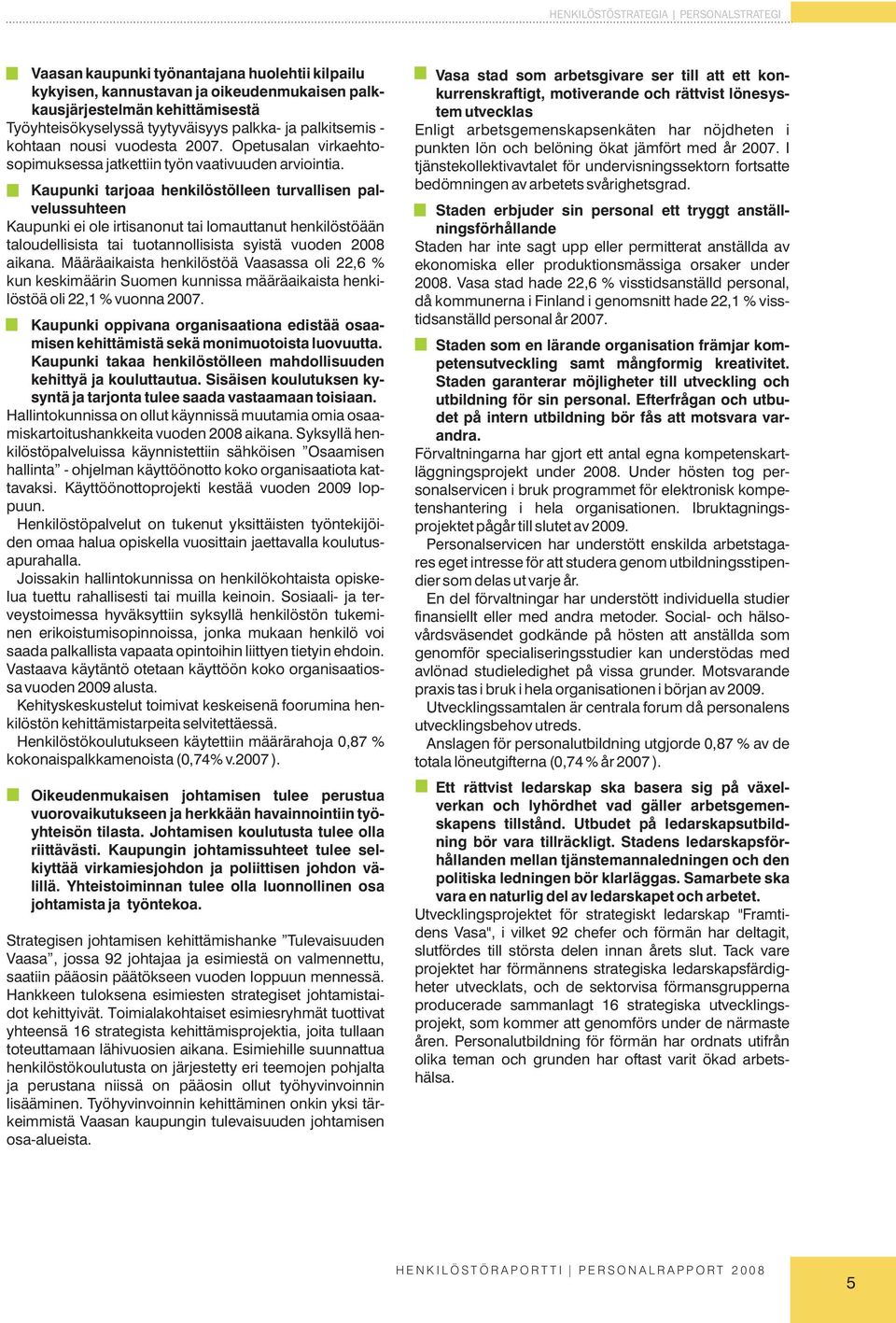 Kaupunki tarjoaa henkilöstölleen turvallisen palvelussuhteen Kaupunki ei ole irtisanonut tai lomauttanut henkilöstöään taloudellisista tai tuotannollisista syistä vuoden 2008 aikana.