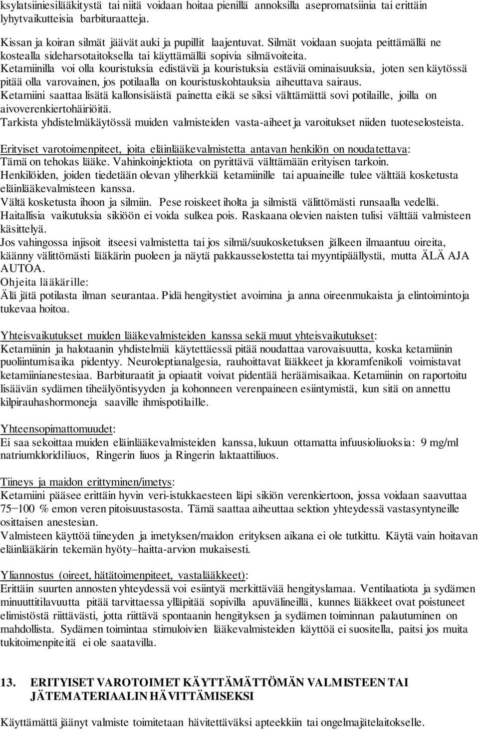 Ketamiinilla voi olla kouristuksia edistäviä ja kouristuksia estäviä ominaisuuksia, joten sen käytössä pitää olla varovainen, jos potilaalla on kouristuskohtauksia aiheuttava sairaus.