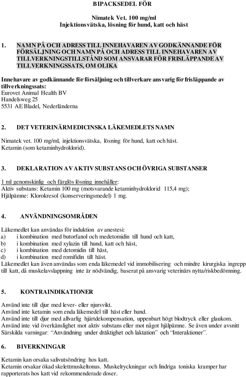 Innehavare av godkännande för försäljning och tillverkare ansvarig för frisläppande av tillverkningssats: Eurovet Animal Health BV Handelsweg 25 5531 AE Bladel, Nederländerna 2.