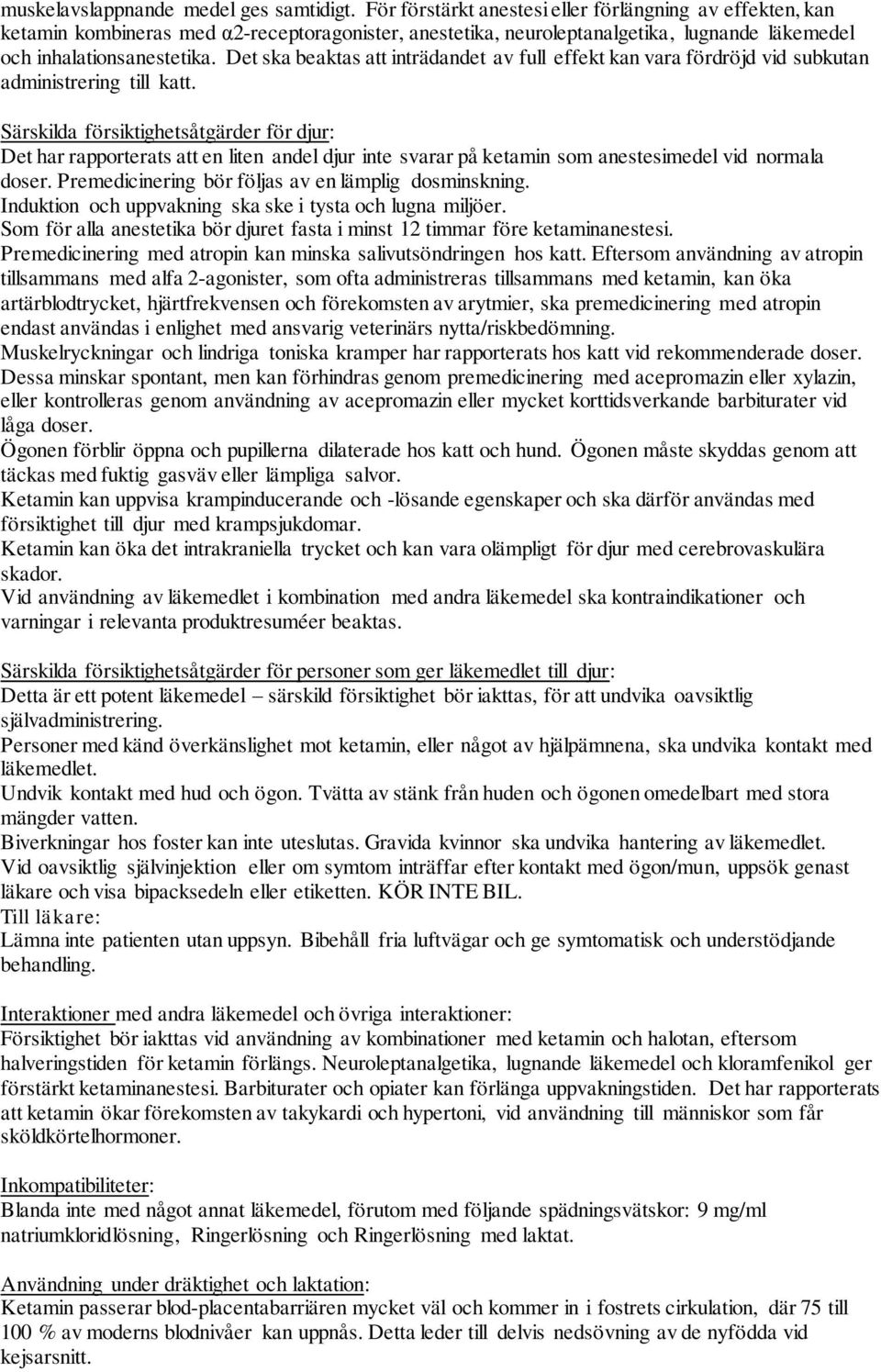 Det ska beaktas att inträdandet av full effekt kan vara fördröjd vid subkutan administrering till katt.