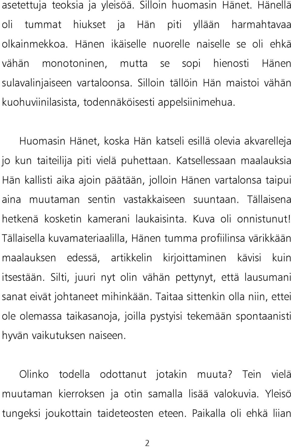 Silloin tällöin Hän maistoi vähän kuohuviinilasista, todennäköisesti appelsiinimehua. Huomasin Hänet, koska Hän katseli esillä olevia akvarelleja jo kun taiteilija piti vielä puhettaan.