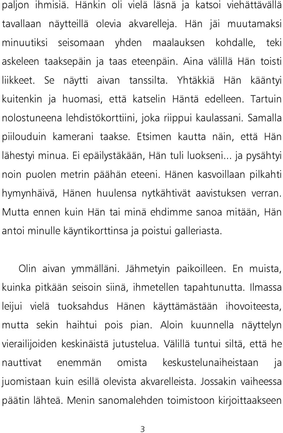 Yhtäkkiä Hän kääntyi kuitenkin ja huomasi, että katselin Häntä edelleen. Tartuin nolostuneena lehdistökorttiini, joka riippui kaulassani. Samalla piilouduin kamerani taakse.