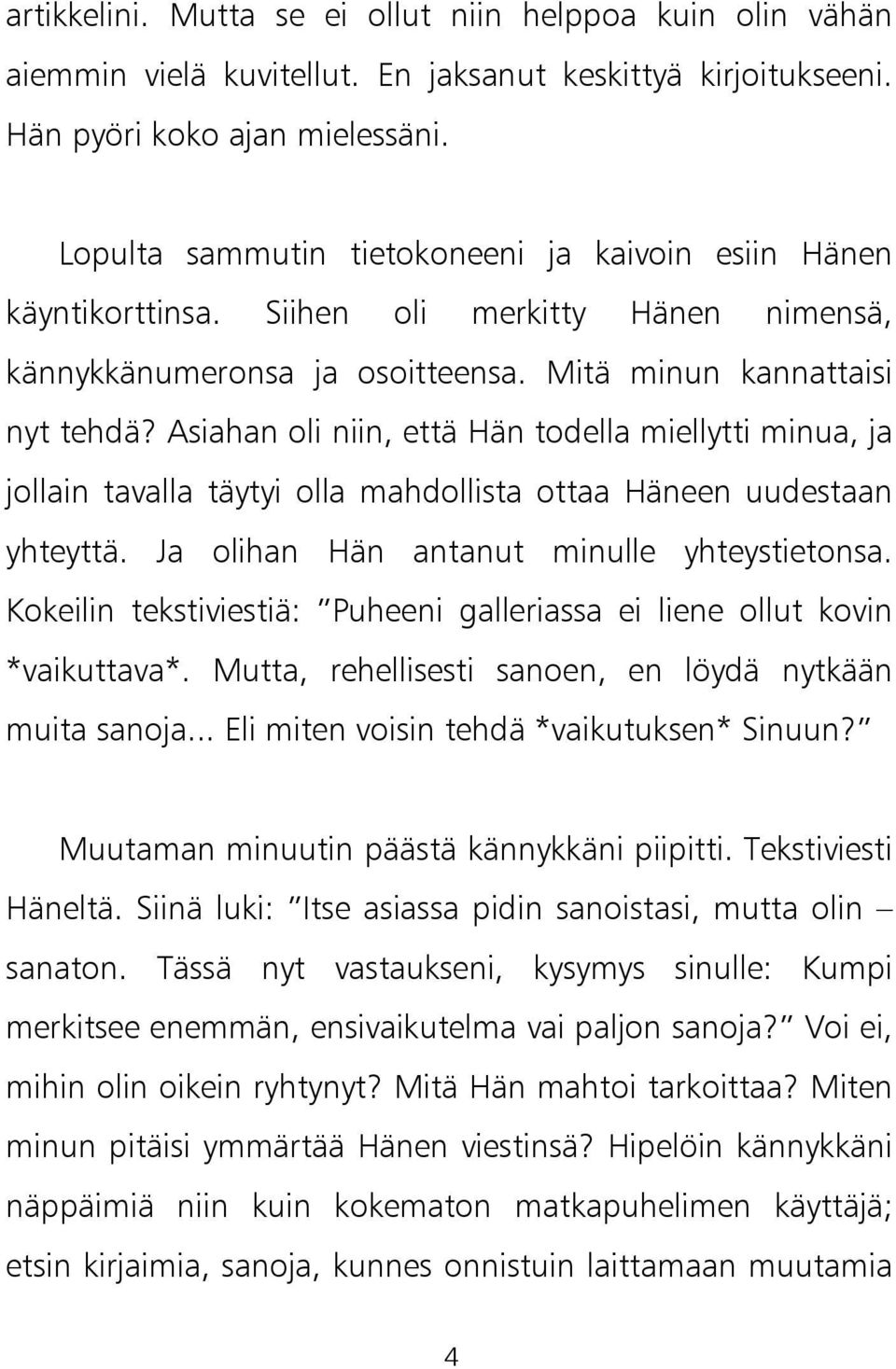 Asiahan oli niin, että Hän todella miellytti minua, ja jollain tavalla täytyi olla mahdollista ottaa Häneen uudestaan yhteyttä. Ja olihan Hän antanut minulle yhteystietonsa.