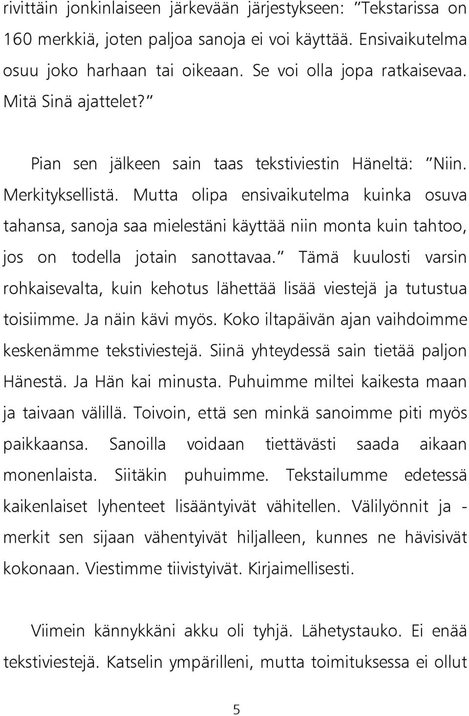 Mutta olipa ensivaikutelma kuinka osuva tahansa, sanoja saa mielestäni käyttää niin monta kuin tahtoo, jos on todella jotain sanottavaa.
