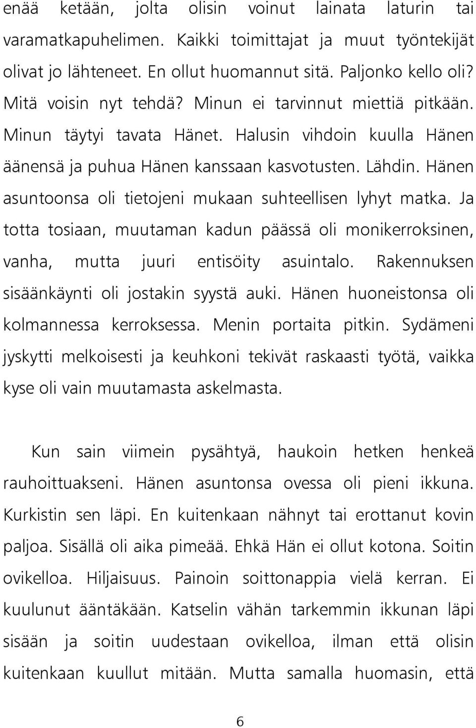 Hänen asuntoonsa oli tietojeni mukaan suhteellisen lyhyt matka. Ja totta tosiaan, muutaman kadun päässä oli monikerroksinen, vanha, mutta juuri entisöity asuintalo.